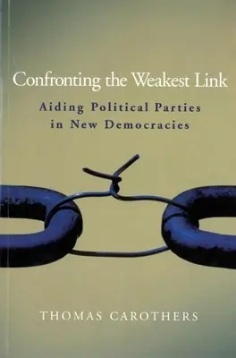 A leggyengébb láncszemmel való szembenézés: A politikai pártok támogatása az új demokráciákban - Confronting the Weakest Link: Aiding Political Parties in New Democracies