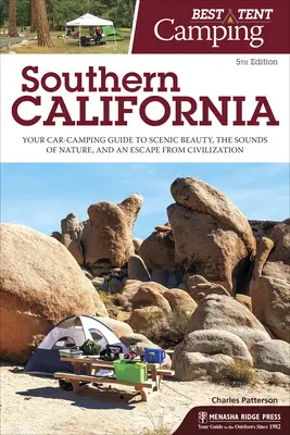 Best Tent Camping: Dél-Kalifornia: Az autós kempingezés útikönyve a festői szépséghez, a természet hangjaihoz és a civilizáció elől való meneküléshez - Best Tent Camping: Southern California: Your Car-Camping Guide to Scenic Beauty, the Sounds of Nature, and an Escape from Civilization