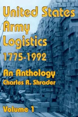 United States Army Logistics 1775-1992: Egy antológia - United States Army Logistics 1775-1992: An Anthology