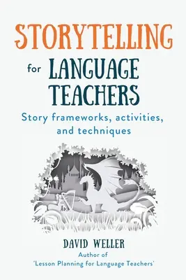 Mesélés nyelvtanároknak: Történetek keretei, tevékenységek és technikák - Storytelling for Language Teachers: Story frameworks, activities, and techniques