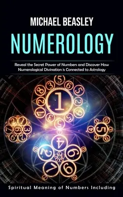 Numerológia: A számok spirituális jelentése, beleértve (Fedezze fel a számok titkos erejét, és fedezze fel, hogy a numerológiai jóslás i - Numerology: Spiritual Meaning of Numbers Including (Reveal the Secret Power of Numbers and Discover How Numerological Divination i