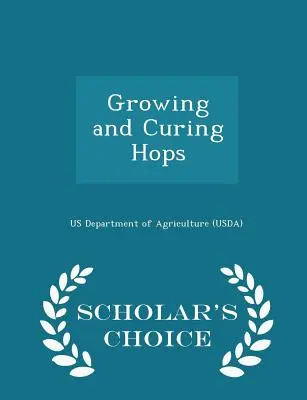 Growing and Curing Hops - Scholar's Choice Edition (Us Department of Agriculture (Usda))