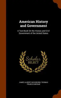 Amerikai történelem és kormányzat: A Text-Book On the History and Civil Government of the United States (Az Egyesült Államok történelméről és polgári kormányzatáról szóló tankönyv) - American History and Government: A Text-Book On the History and Civil Government of the United States