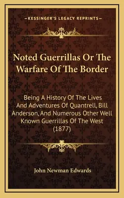 Noted Guerillas Or The Warfare Of The Border: Quantrell, Bill Anderson és számos más jól ismert személy életének és kalandjainak története. - Noted Guerrillas Or The Warfare Of The Border: Being A History Of The Lives And Adventures Of Quantrell, Bill Anderson, And Numerous Other Well Known