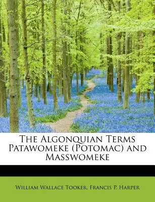 A Patawomeke (Potomac) és a Masswomeke algonquian kifejezések - The Algonquian Terms Patawomeke (Potomac) and Masswomeke