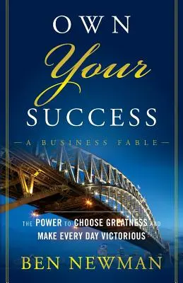 Sajátítsd ki a sikeredet! A hatalom, hogy a nagyságot válaszd és minden napodat győztessé tedd - Own Your Success: The Power to Choose Greatness and Make Every Day Victorious