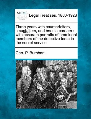 Három év hamisítókkal, csempész[g]lőkkel és bóvlifuvarozókkal: A titkosszolgálat nyomozói erőinek prominens tagjainak pontos portréival. - Three Years with Counterfeiters, Smug[g]lers, and Boodle Carriers: With Accurate Portraits of Prominent Members of the Detective Force in the Secret S