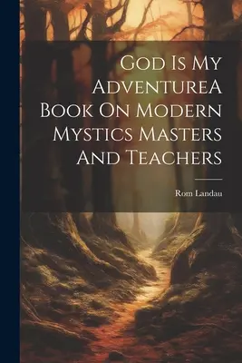 Isten az én kalandom Egy könyv a modern misztikusokról, mesterekről és tanítókról - God Is My AdventureA Book On Modern Mystics Masters And Teachers