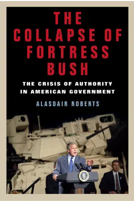 A Bush-erőd összeomlása: A hatalom válsága az amerikai kormányzatban - The Collapse of Fortress Bush: The Crisis of Authority in American Government