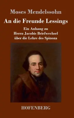 An die Freunde Lessings: Anhang zu Herrn Jacobis Briefwechsel ber die Lehre des Spinoza. - An die Freunde Lessings: Ein Anhang zu Herrn Jacobis Briefwechsel ber die Lehre des Spinoza
