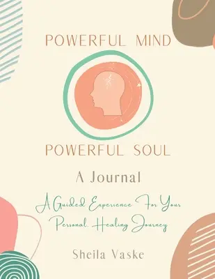 Powerful Mind Powerful Soul - A Journal: A Guided Experience for Your Personal Healing Journey (Egy vezetett élmény személyes gyógyító utazásodhoz) - Powerful Mind Powerful Soul - A Journal: A Guided Experience for Your Personal Healing Journey