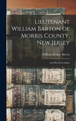 William Barton hadnagy a New Jersey állambeli Morris megyéből: És leszármazottai - Lieutenant William Barton of Morris County, New Jersey: And His Descendants