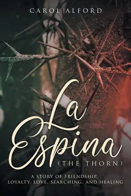 La Espina (A tövis): Egy történet barátságról, hűségről, szerelemről, keresésről és gyógyulásról - La Espina (The Thorn): a story of friendship, loyalty, love, searching, and healing