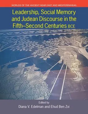 Vezetés, társadalmi emlékezet és júdeai diskurzus a Kr. e. 5-2. században - Leadership, Social Memory and Judean Discourse in the 5th-2nd Centuries BCE