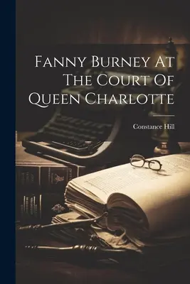 Fanny Burney Charlotte királynő udvarában - Fanny Burney At The Court Of Queen Charlotte