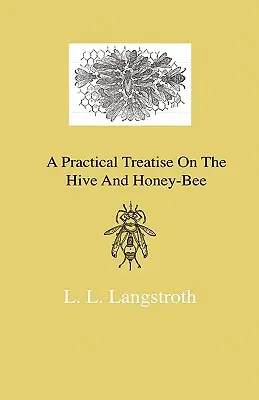 Gyakorlati értekezés a kaptárról és a mézelő méhről - A Practical Treatise On The Hive And Honey-Bee