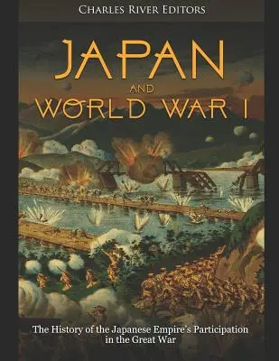 Japán és az első világháború: A Japán Birodalom részvétele a Nagy Háborúban - Japan and World War I: The History of the Japanese Empire's Participation in the Great War