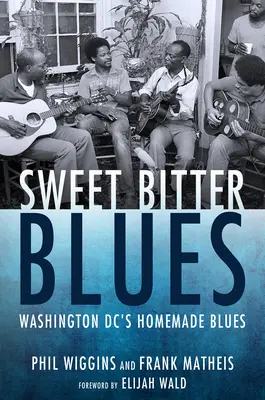 Sweet Bitter Blues: Washington, DC házi bluesa - Sweet Bitter Blues: Washington, DC's Homemade Blues