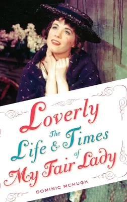 Loverly: A My Fair Lady élete és kora - Loverly: The Life and Times of My Fair Lady