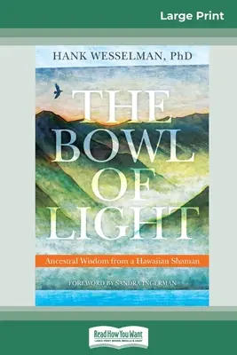 A fény tálja: Egy hawaii sámán ősi bölcsessége (16pt Large Print Edition) - The Bowl of Light: Ancestral Wisdom from a Hawaiian Shaman (16pt Large Print Edition)