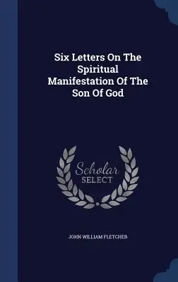 Hat levél az Isten Fiának szellemi megnyilvánulásáról - Six Letters On The Spiritual Manifestation Of The Son Of God