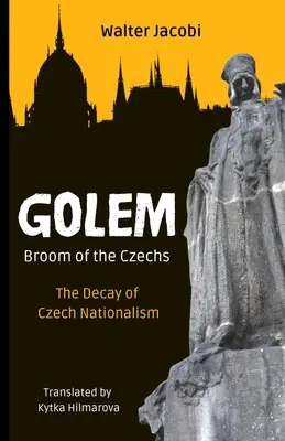 Gólem A csehek seprűje: A cseh nacionalizmus hanyatlása - Golem The Broom of the Czechs: The Decay of Czech Nationalism