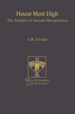 A Magasságos Háza: Az ókori Mezopotámia templomai - House Most High: The Temples of Ancient Mesopotamia