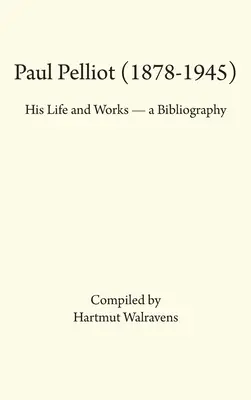 Paul Pelliot (1878-1945): Pelliot: Életművei - Bibliográfia - Paul Pelliot (1878-1945): His Life Works - A Bibliography