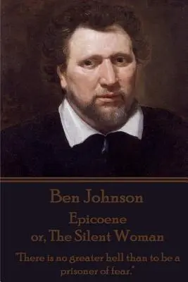 Ben Johnson - Epicoene avagy a néma nő: Nincs nagyobb pokol, mint a félelem foglyának lenni.„”” - Ben Johnson - Epicoene or, The Silent Woman: There is no greater hell than to be a prisoner of fear.