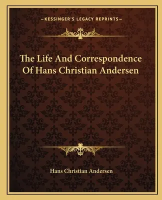 Hans Christian Andersen élete és levelezése - The Life And Correspondence Of Hans Christian Andersen