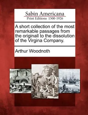 Rövid gyűjtemény a legfigyelemreméltóbb passzusokból a Virgina Company eredetétől a feloszlatásáig. - A Short Collection of the Most Remarkable Passages from the Originall to the Dissolution of the Virgina Company.