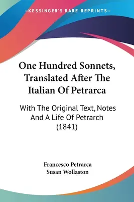 Száz szonett, Petrarca olaszja után fordítva: az eredeti szöveggel, jegyzetekkel és Petrarca életével (1841) - One Hundred Sonnets, Translated After The Italian Of Petrarca: With The Original Text, Notes And A Life Of Petrarch (1841)