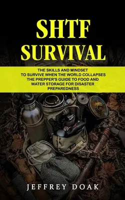 Shtf Survival: A készségek és a gondolkodásmód a túléléshez, amikor a világ összeomlik (The Prepper's Guide to Food and Water Storage for Disaster (A felkészülők útmutatója az élelmiszer- és víztároláshoz katasztrófahelyzetben) - Shtf Survival: The Skills and Mindset to Survive When the World Collapses (The Prepper's Guide to Food and Water Storage for Disaster