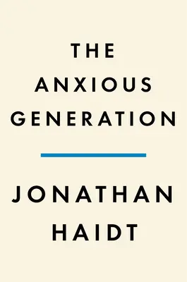 A szorongó nemzedék: Hogyan okozza a gyermekkor nagy átrendeződése a mentális betegségek járványát? - The Anxious Generation: How the Great Rewiring of Childhood Is Causing an Epidemic of Mental Illness