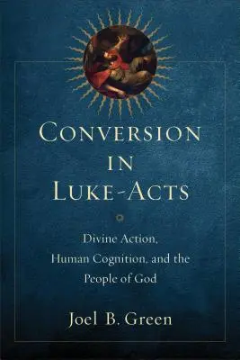 A megtérés a Lukács-aktákban: Isteni cselekvés, emberi megismerés és Isten népe - Conversion in Luke-Acts: Divine Action, Human Cognition, and the People of God