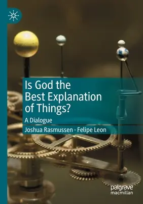 Isten-e a dolgok legjobb magyarázata?: Párbeszéd - Is God the Best Explanation of Things?: A Dialogue