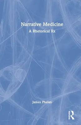 Narratív orvostudomány: A Rhetorical Rx - Narrative Medicine: A Rhetorical Rx