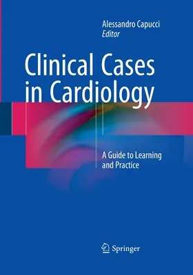 Klinikai esetek a kardiológiában: Útmutató a tanuláshoz és a gyakorlathoz - Clinical Cases in Cardiology: A Guide to Learning and Practice