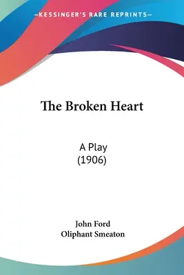 Az összetört szív: A Play (1906) - The Broken Heart: A Play (1906)