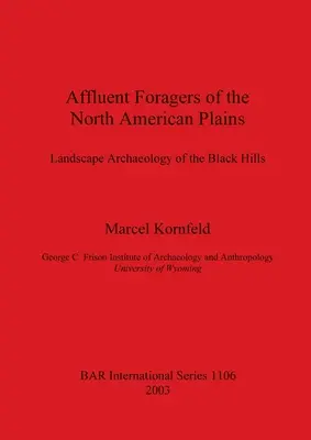 Affluent Foragers of the North American Plains: A Black Hills tájrégészete - Affluent Foragers of the North American Plains: Landscape Archaeology of the Black Hills