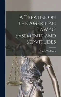 Értekezés a szolgalmak és szolgalmi jogok amerikai jogáról - A Treatise on the American Law of Easements and Servitudes