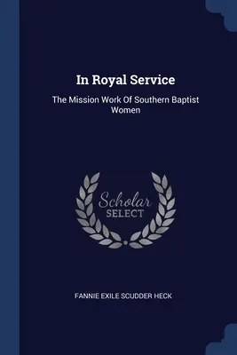 Királyi szolgálatban: A déli baptista nők missziós munkája - In Royal Service: The Mission Work Of Southern Baptist Women