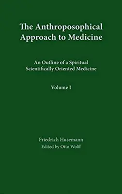 Az orvostudomány antropozófiai megközelítése: 1. kötet: Egy spirituális tudományosan orientált orvostudomány vázlata - The Anthroposophical Approach to Medicine: Volume 1: An Outline of a Spiritual Scientifically Oriented Medicine