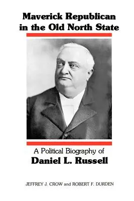 Maverick Republican in the Old North State: Russell politikai életrajza - Maverick Republican in the Old North State: A Political Biography of Daniel L. Russell