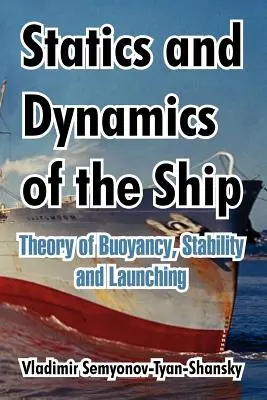 A hajó statikája és dinamikája: A felhajtóerő, a stabilitás és a vízre bocsátás elmélete - Statics and Dynamics of the Ship: Theory of Buoyancy, Stability and Launching