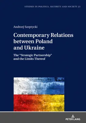 Lengyelország és Ukrajna kortárs kapcsolatai: A „stratégiai partnerség” és annak korlátai” - Contemporary Relations between Poland and Ukraine: The Strategic Partnership