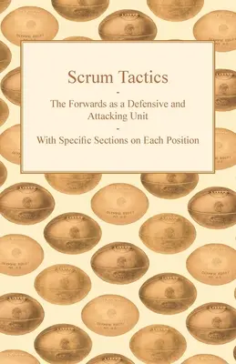 Scrum Taktika - A csatárok mint védekező és támadó egység - Külön fejezetekkel az egyes pozíciókról - Scrum Tactics - The Forwards as a Defensive and Attacking Unit - With Specific Sections on Each Position