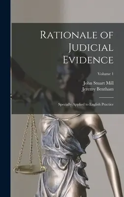 A bírói bizonyítás logikája: Különös tekintettel az angol gyakorlatra; 1. kötet - Rationale of Judicial Evidence: Specially Applied to English Practice; Volume 1