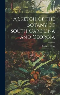 Dél-Karolina és Georgia botanikájának vázlata - A Sketch of the Botany of South-Carolina and Georgia