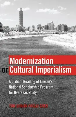 Modernizáció vagy kulturális imperializmus: A tajvani nemzeti ösztöndíjprogram kritikus olvasata a tengerentúli tanulmányok számára - Modernization or Cultural Imperialism: A Critical Reading of Taiwan's National Scholarship Program for Overseas Study